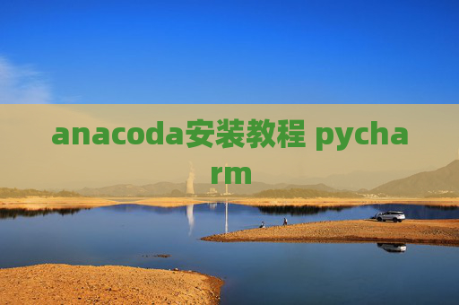 anacoda安装教程 pycharm